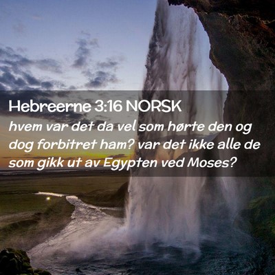 Picture 02 - Hebreerne 3:16 NORSK - hvem var det da vel som hørte den og dog - Bible Verse Picture