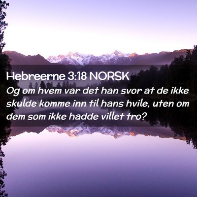 Picture 02 - Hebreerne 3:18 NORSK - Og om hvem var det han svor at de ikke skulde - Bible Verse Picture