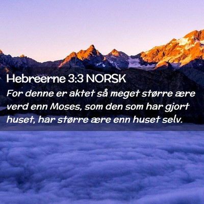 Picture 02 - Hebreerne 3:3 NORSK - For denne er aktet så meget større ære verd - Bible Verse Picture