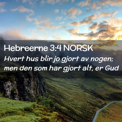 Picture 02 - Hebreerne 3:4 NORSK - Hvert hus blir jo gjort av nogen; men den som har - Bible Verse Picture