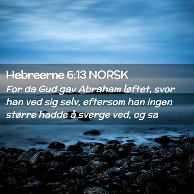 Picture 02 - Hebreerne 6:13 NORSK - For da Gud gav Abraham løftet, svor han ved sig - Bible Verse Picture
