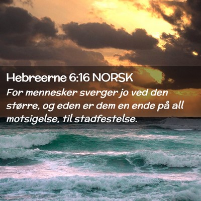 Picture 02 - Hebreerne 6:16 NORSK - For mennesker sverger jo ved den større, og eden - Bible Verse Picture