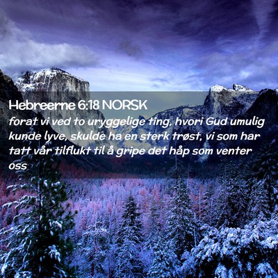 Picture 02 - Hebreerne 6:18 NORSK - forat vi ved to uryggelige ting, hvori Gud umulig - Bible Verse Picture
