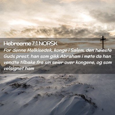 Picture 02 - Hebreerne 7:1 NORSK - For denne Melkisedek, konge i Salem, den høieste - Bible Verse Picture