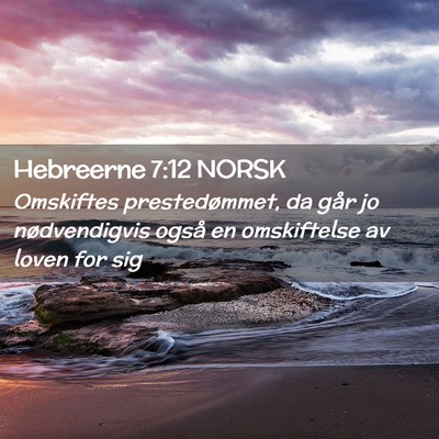 Picture 02 - Hebreerne 7:12 NORSK - Omskiftes prestedømmet, da går jo nødvendigvis - Bible Verse Picture