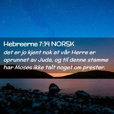Picture 02 - Hebreerne 7:14 NORSK - det er jo kjent nok at vår Herre er oprunnet av - Bible Verse Picture