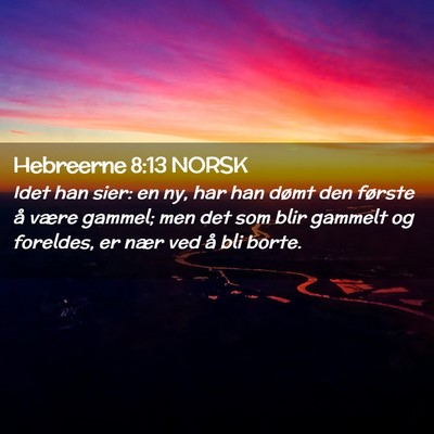 Picture 02 - Hebreerne 8:13 NORSK - Idet han sier: en ny, har han dømt den første - Bible Verse Picture