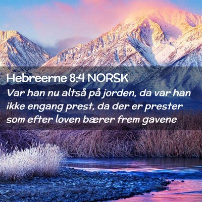 Picture 02 - Hebreerne 8:4 NORSK - Var han nu altså på jorden, da var han ikke - Bible Verse Picture