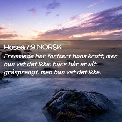 Picture 02 - Hosea 7:9 NORSK - Fremmede har fortært hans kraft, men han vet det - Bible Verse Picture