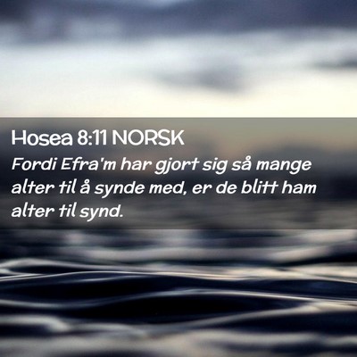 Picture 02 - Hosea 8:11 NORSK - Fordi Efra'm har gjort sig så mange alter til å - Bible Verse Picture