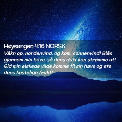 Picture 02 - Høysangen 4:16 NORSK - Våkn op, nordenvind, og kom, sønnenvind! Blås - Bible Verse Picture