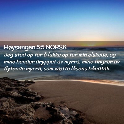 Picture 02 - Høysangen 5:5 NORSK - Jeg stod op for å lukke op for min elskede, og - Bible Verse Picture