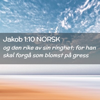 Picture 02 - Jakob 1:10 NORSK - og den rike av sin ringhet; for han skal forgå - Bible Verse Picture