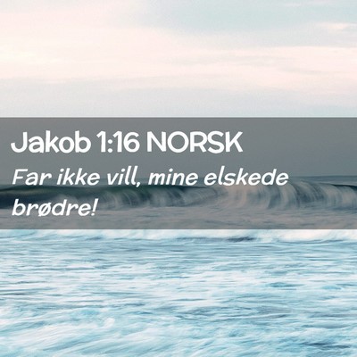 Picture 02 - Jakob 1:16 NORSK - Far ikke vill, mine elskede - Bible Verse Picture