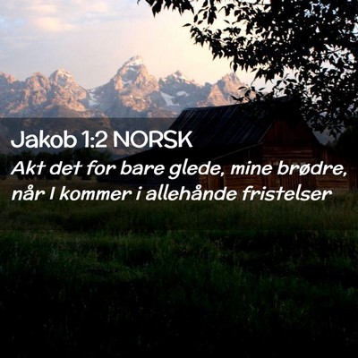 Picture 02 - Jakob 1:2 NORSK - Akt det for bare glede, mine brødre, når I - Bible Verse Picture