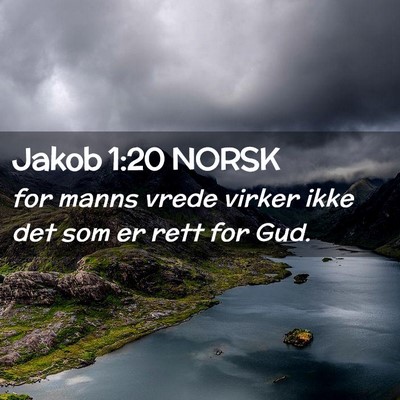 Picture 02 - Jakob 1:20 NORSK - for manns vrede virker ikke det som er rett for - Bible Verse Picture