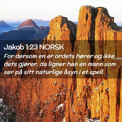 Picture 02 - Jakob 1:23 NORSK - For dersom en er ordets hører og ikke dets - Bible Verse Picture