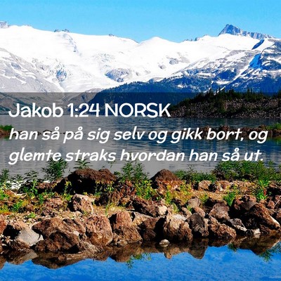 Picture 02 - Jakob 1:24 NORSK - han så på sig selv og gikk bort, og glemte - Bible Verse Picture