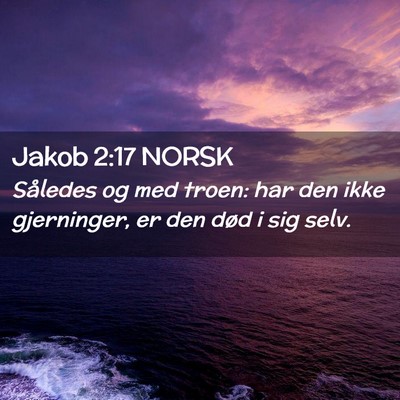 Picture 02 - Jakob 2:17 NORSK - Således og med troen: har den ikke gjerninger, - Bible Verse Picture