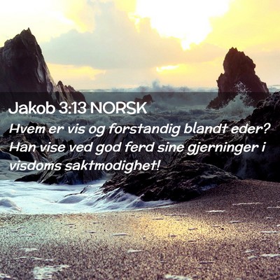 Picture 02 - Jakob 3:13 NORSK - Hvem er vis og forstandig blandt eder? Han vise - Bible Verse Picture