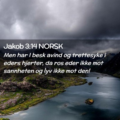 Picture 02 - Jakob 3:14 NORSK - Men har I besk avind og trettesyke i eders - Bible Verse Picture