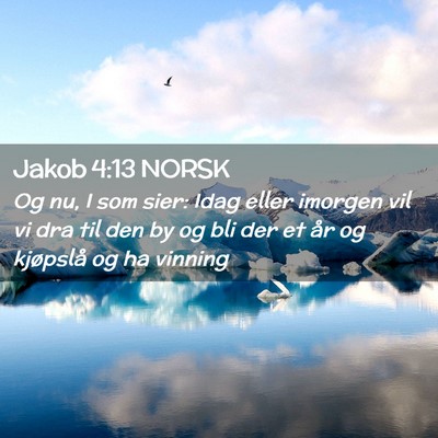 Picture 02 - Jakob 4:13 NORSK - Og nu, I som sier: Idag eller imorgen vil vi dra - Bible Verse Picture