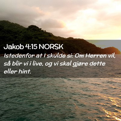 Picture 02 - Jakob 4:15 NORSK - Istedenfor at I skulde si: Om Herren vil, så - Bible Verse Picture