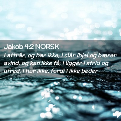 Picture 02 - Jakob 4:2 NORSK - I attrår, og har ikke; I slår ihjel og bærer - Bible Verse Picture