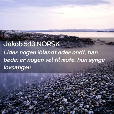 Picture 02 - Jakob 5:13 NORSK - Lider nogen iblandt eder ondt, han bede; er nogen - Bible Verse Picture