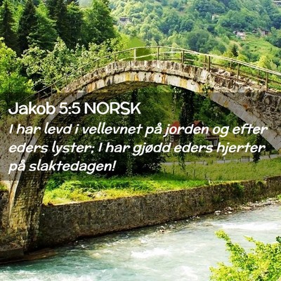 Picture 02 - Jakob 5:5 NORSK - I har levd i vellevnet på jorden og efter eders - Bible Verse Picture