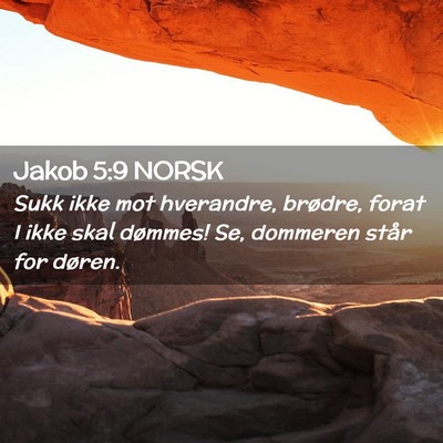 Picture 02 - Jakob 5:9 NORSK - Sukk ikke mot hverandre, brødre, forat I ikke - Bible Verse Picture