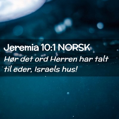 Picture 02 - Jeremia 10:1 NORSK - Hør det ord Herren har talt til eder, Israels - Bible Verse Picture