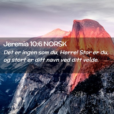 Picture 02 - Jeremia 10:6 NORSK - Det er ingen som du, Herre! Stor er du, og stort - Bible Verse Picture
