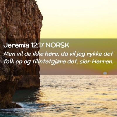 Picture 02 - Jeremia 12:17 NORSK - Men vil de ikke høre, da vil jeg rykke det folk - Bible Verse Picture