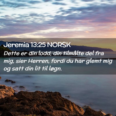 Picture 02 - Jeremia 13:25 NORSK - Dette er din lodd, din tilmålte del fra mig, - Bible Verse Picture