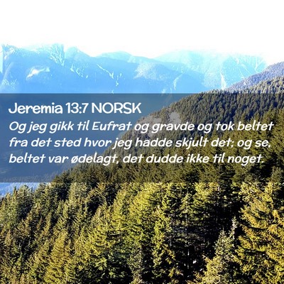 Picture 02 - Jeremia 13:7 NORSK - Og jeg gikk til Eufrat og gravde og tok beltet - Bible Verse Picture