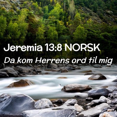 Picture 02 - Jeremia 13:8 NORSK - Da kom Herrens ord til - Bible Verse Picture