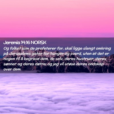 Picture 02 - Jeremia 14:16 NORSK - Og folket som de profeterer for, skal ligge - Bible Verse Picture