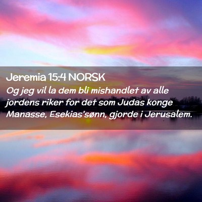 Picture 02 - Jeremia 15:4 NORSK - Og jeg vil la dem bli mishandlet av alle jordens - Bible Verse Picture