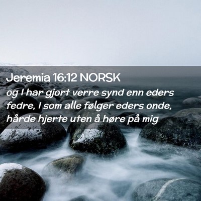 Picture 02 - Jeremia 16:12 NORSK - og I har gjort verre synd enn eders fedre, I som - Bible Verse Picture