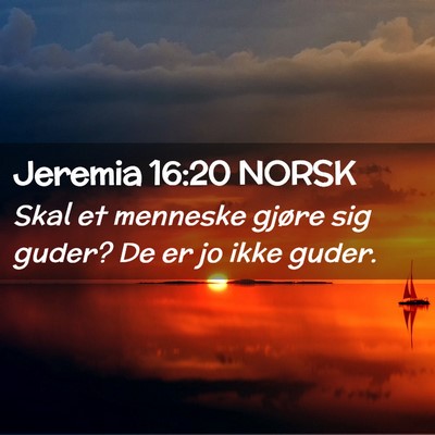 Picture 02 - Jeremia 16:20 NORSK - Skal et menneske gjøre sig guder? De er jo ikke - Bible Verse Picture