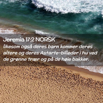 Picture 02 - Jeremia 17:2 NORSK - likesom også deres barn kommer deres altere og - Bible Verse Picture