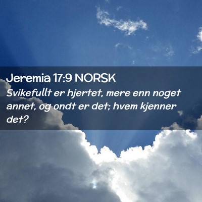 Picture 02 - Jeremia 17:9 NORSK - Svikefullt er hjertet, mere enn noget annet, og - Bible Verse Picture
