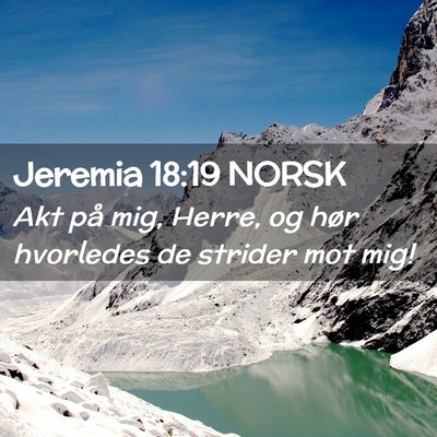 Picture 02 - Jeremia 18:19 NORSK - Akt på mig, Herre, og hør hvorledes de strider - Bible Verse Picture
