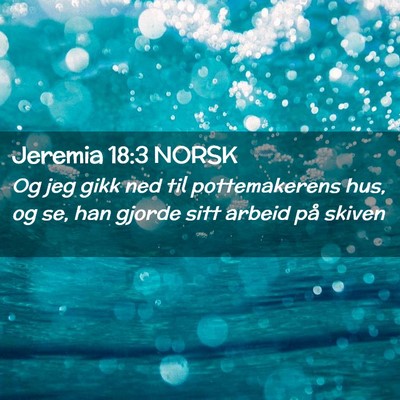 Picture 02 - Jeremia 18:3 NORSK - Og jeg gikk ned til pottemakerens hus, og se, han - Bible Verse Picture