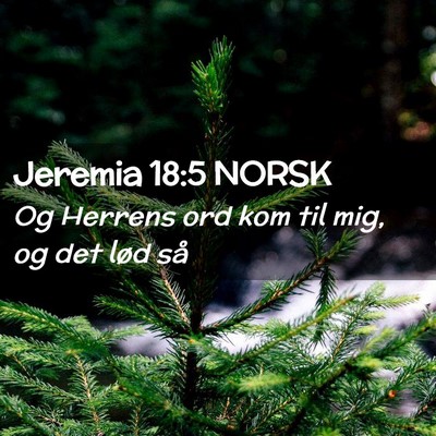 Picture 02 - Jeremia 18:5 NORSK - Og Herrens ord kom til mig, og det lød - Bible Verse Picture