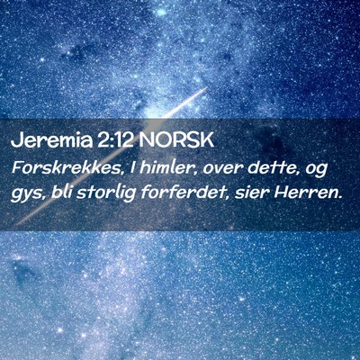 Picture 02 - Jeremia 2:12 NORSK - Forskrekkes, I himler, over dette, og gys, bli - Bible Verse Picture