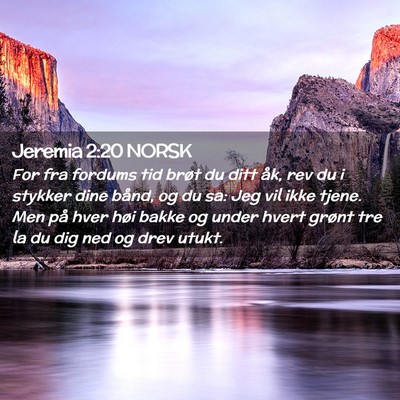 Picture 02 - Jeremia 2:20 NORSK - For fra fordums tid brøt du ditt åk, rev du i - Bible Verse Picture