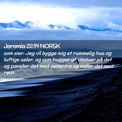 Picture 02 - Jeremia 22:14 NORSK - som sier: Jeg vil bygge mig et rummelig hus og - Bible Verse Picture