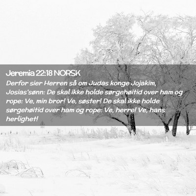 Picture 02 - Jeremia 22:18 NORSK - Derfor sier Herren så om Judas konge Jojakim, - Bible Verse Picture